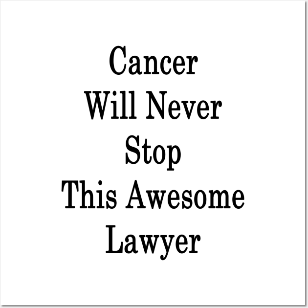 Cancer Will Never Stop This Awesome Lawyer Wall Art by supernova23